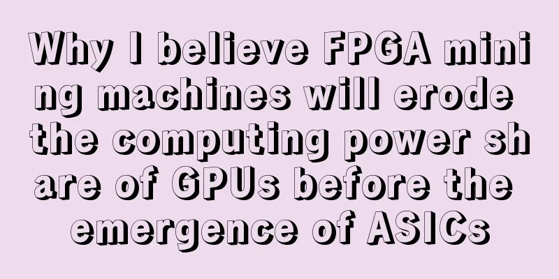 Why I believe FPGA mining machines will erode the computing power share of GPUs before the emergence of ASICs
