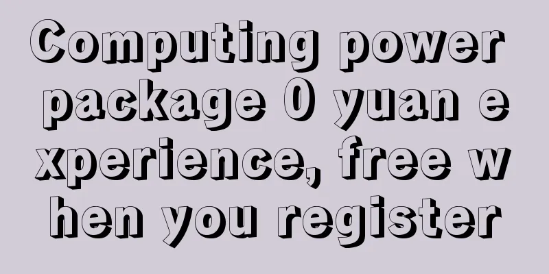 Computing power package 0 yuan experience, free when you register