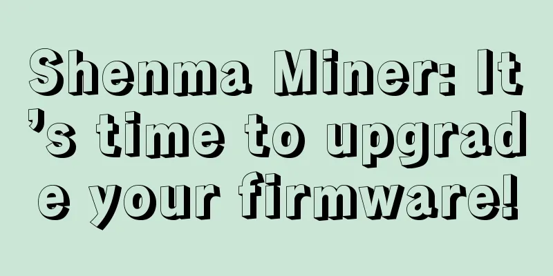 Shenma Miner: It’s time to upgrade your firmware!