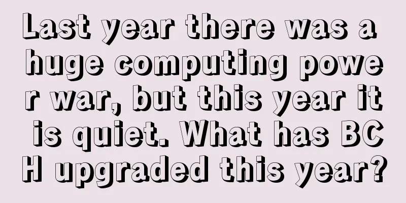 Last year there was a huge computing power war, but this year it is quiet. What has BCH upgraded this year?
