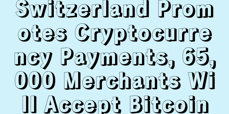 Switzerland Promotes Cryptocurrency Payments, 65,000 Merchants Will Accept Bitcoin