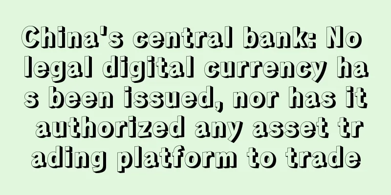 China's central bank: No legal digital currency has been issued, nor has it authorized any asset trading platform to trade