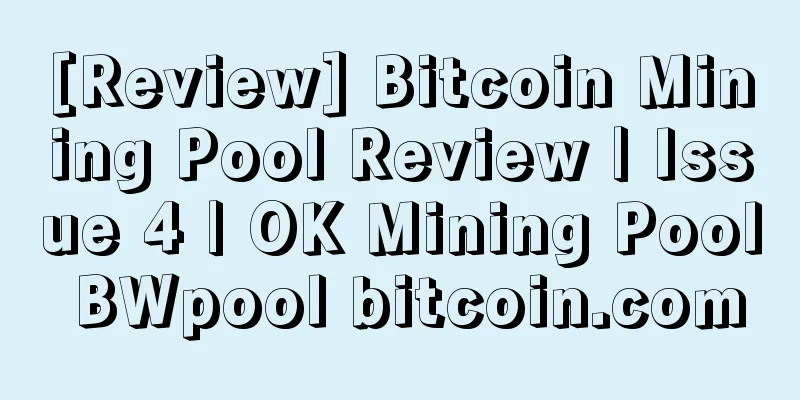 [Review] Bitcoin Mining Pool Review | Issue 4 | OK Mining Pool BWpool bitcoin.com