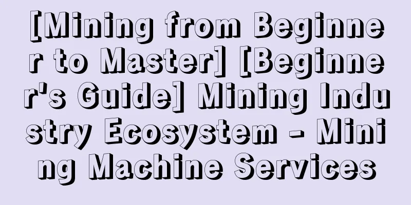 [Mining from Beginner to Master] [Beginner's Guide] Mining Industry Ecosystem - Mining Machine Services