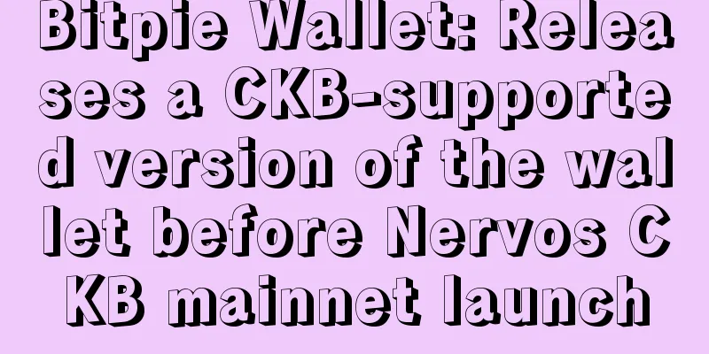 Bitpie Wallet: Releases a CKB-supported version of the wallet before Nervos CKB mainnet launch