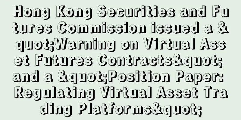 Hong Kong Securities and Futures Commission issued a "Warning on Virtual Asset Futures Contracts" and a "Position Paper: Regulating Virtual Asset Trading Platforms"