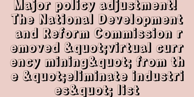 Major policy adjustment! The National Development and Reform Commission removed "virtual currency mining" from the "eliminate industries" list