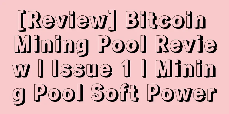 [Review] Bitcoin Mining Pool Review | Issue 1 | Mining Pool Soft Power