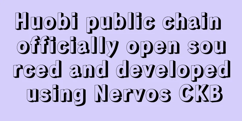 Huobi public chain officially open sourced and developed using Nervos CKB