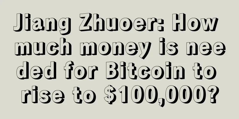 Jiang Zhuoer: How much money is needed for Bitcoin to rise to $100,000?