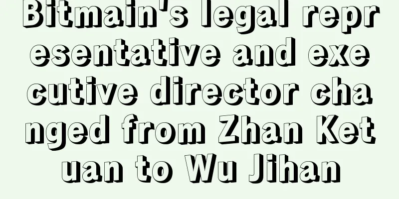 Bitmain's legal representative and executive director changed from Zhan Ketuan to Wu Jihan