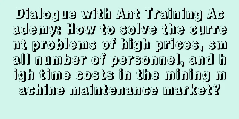 Dialogue with Ant Training Academy: How to solve the current problems of high prices, small number of personnel, and high time costs in the mining machine maintenance market?