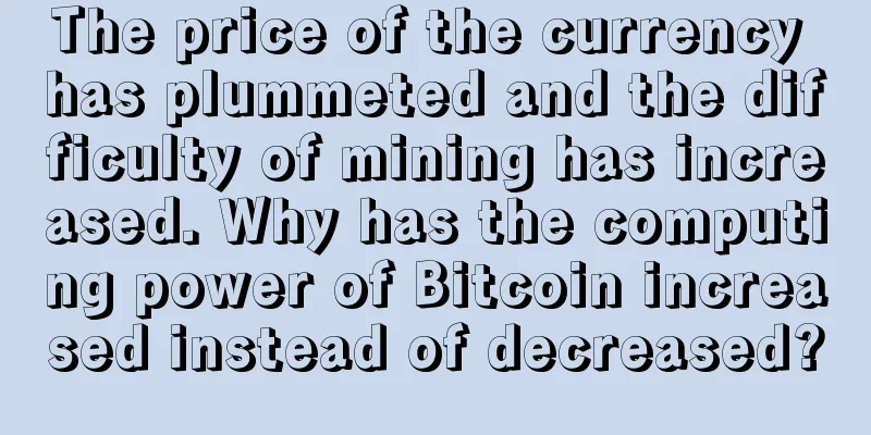 The price of the currency has plummeted and the difficulty of mining has increased. Why has the computing power of Bitcoin increased instead of decreased?