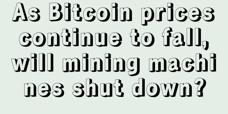 As Bitcoin prices continue to fall, will mining machines shut down?