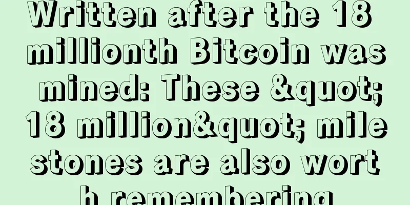 Written after the 18 millionth Bitcoin was mined: These "18 million" milestones are also worth remembering