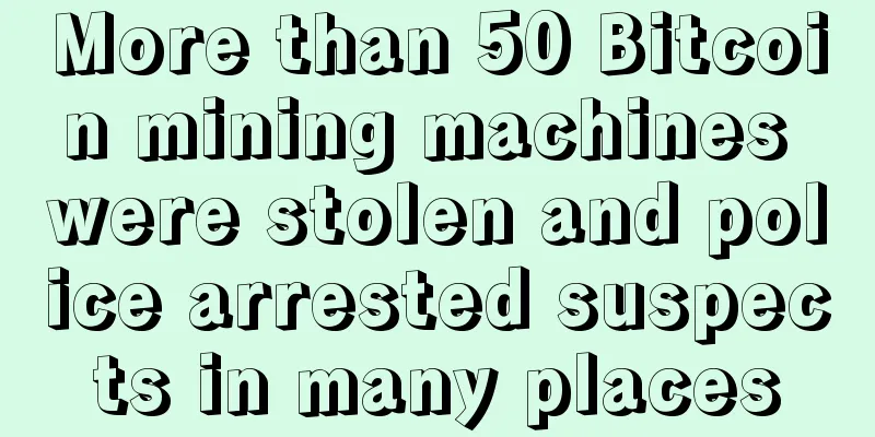 More than 50 Bitcoin mining machines were stolen and police arrested suspects in many places