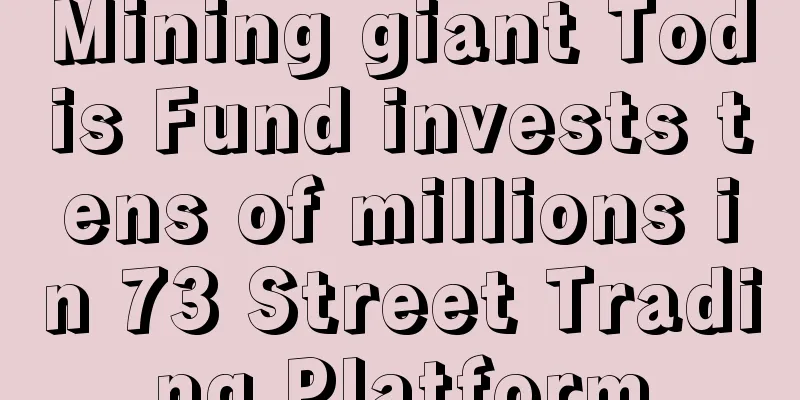 Mining giant Todis Fund invests tens of millions in 73 Street Trading Platform