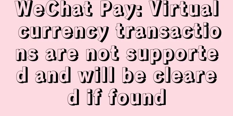 WeChat Pay: Virtual currency transactions are not supported and will be cleared if found