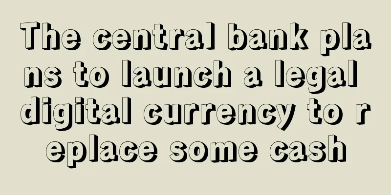 The central bank plans to launch a legal digital currency to replace some cash