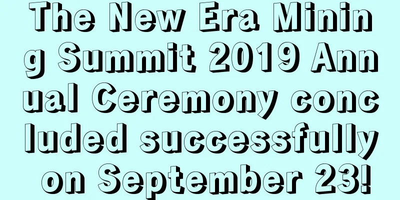 The New Era Mining Summit 2019 Annual Ceremony concluded successfully on September 23!