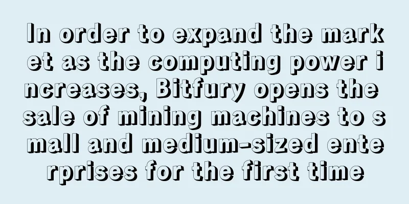 In order to expand the market as the computing power increases, Bitfury opens the sale of mining machines to small and medium-sized enterprises for the first time