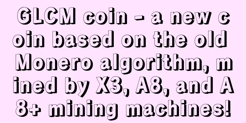 GLCM coin - a new coin based on the old Monero algorithm, mined by X3, A8, and A8+ mining machines!