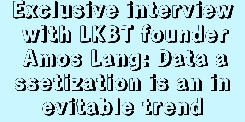 Exclusive interview with LKBT founder Amos Lang: Data assetization is an inevitable trend