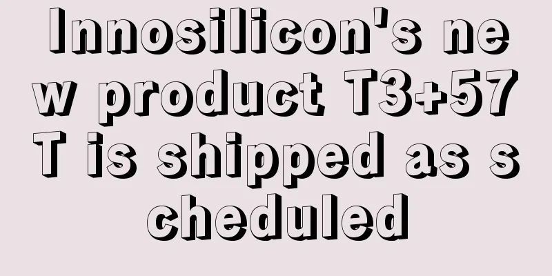 Innosilicon's new product T3+57T is shipped as scheduled