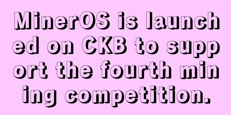 MinerOS is launched on CKB to support the fourth mining competition.