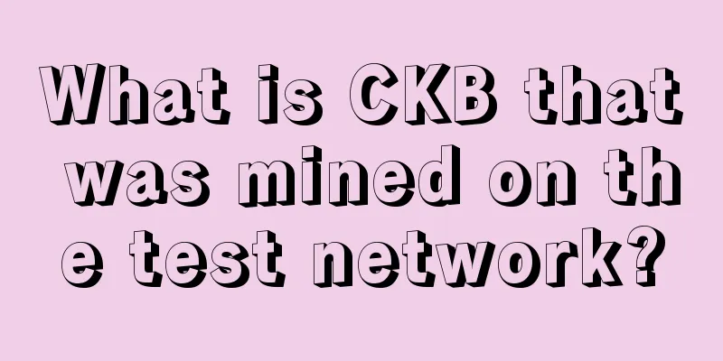 What is CKB that was mined on the test network?