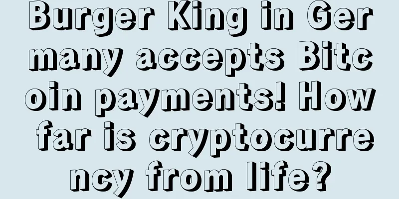 Burger King in Germany accepts Bitcoin payments! How far is cryptocurrency from life?