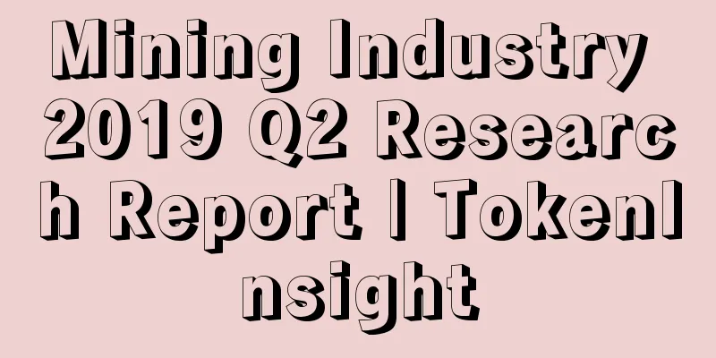 Mining Industry 2019 Q2 Research Report | TokenInsight