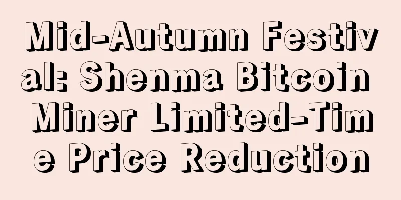 Mid-Autumn Festival: Shenma Bitcoin Miner Limited-Time Price Reduction