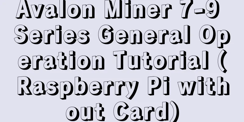 Avalon Miner 7-9 Series General Operation Tutorial (Raspberry Pi without Card)