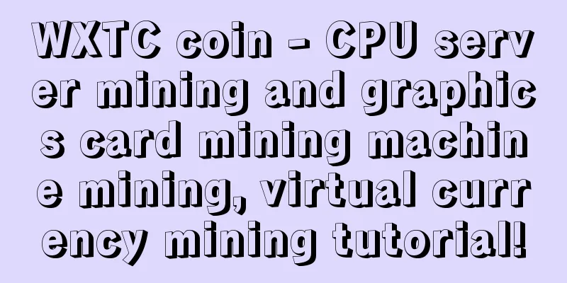 WXTC coin - CPU server mining and graphics card mining machine mining, virtual currency mining tutorial!