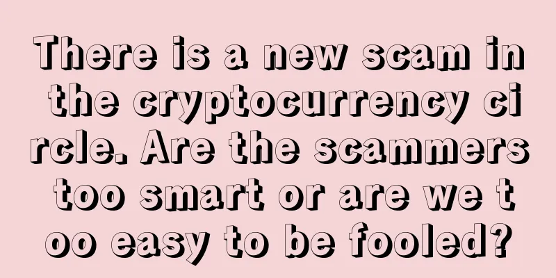 There is a new scam in the cryptocurrency circle. Are the scammers too smart or are we too easy to be fooled?