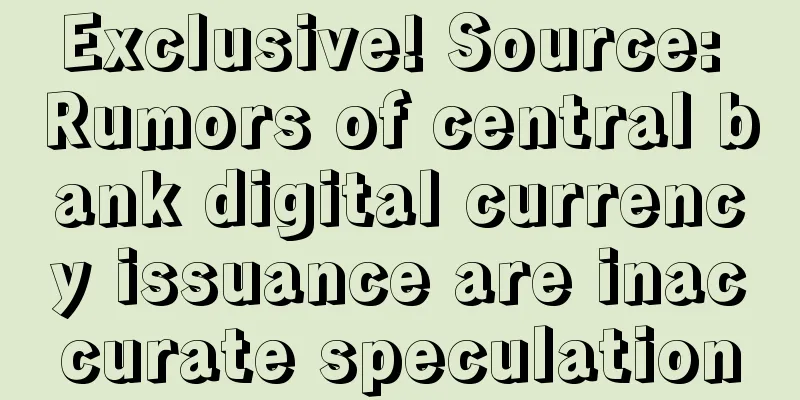 Exclusive! Source: Rumors of central bank digital currency issuance are inaccurate speculation