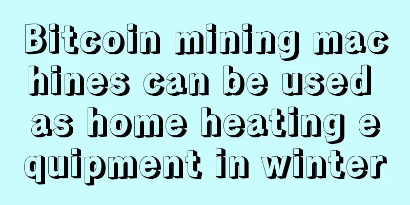Bitcoin mining machines can be used as home heating equipment in winter