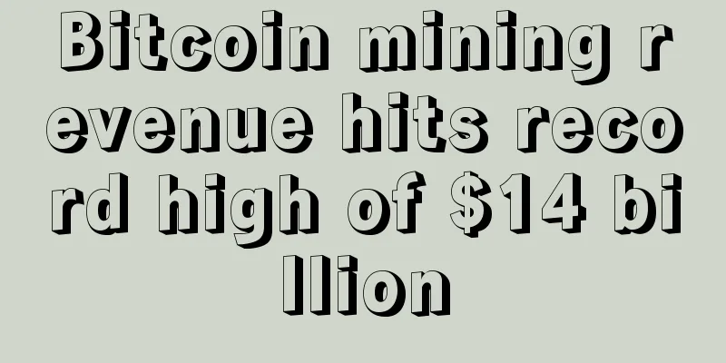 Bitcoin mining revenue hits record high of $14 billion