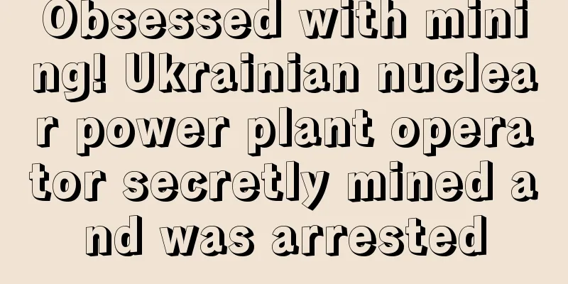 Obsessed with mining! Ukrainian nuclear power plant operator secretly mined and was arrested