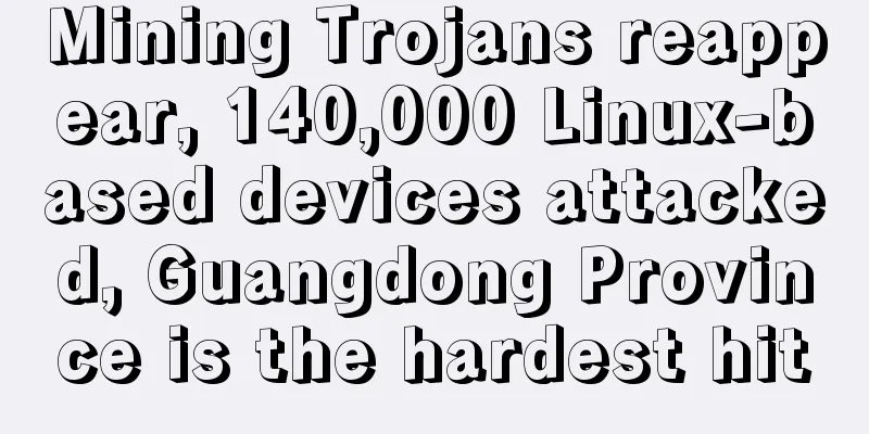 Mining Trojans reappear, 140,000 Linux-based devices attacked, Guangdong Province is the hardest hit