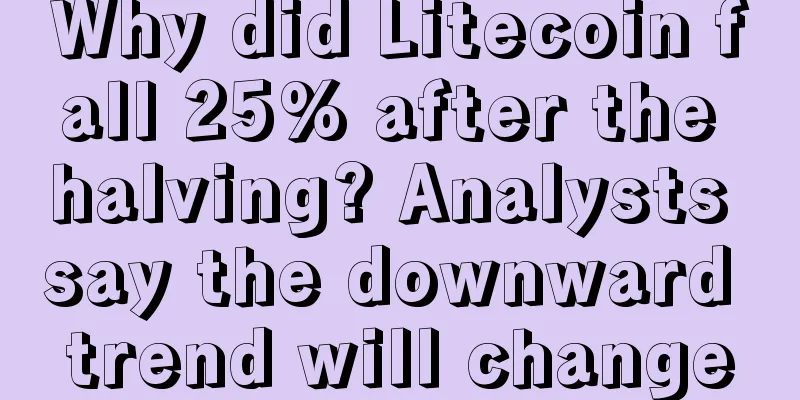Why did Litecoin fall 25% after the halving? Analysts say the downward trend will change