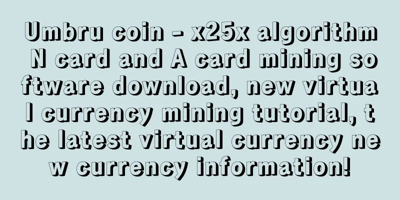 Umbru coin - x25x algorithm N card and A card mining software download, new virtual currency mining tutorial, the latest virtual currency new currency information!