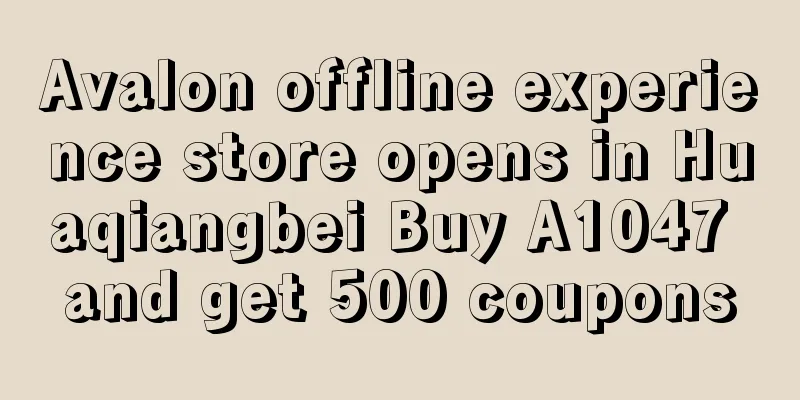 Avalon offline experience store opens in Huaqiangbei Buy A1047 and get 500 coupons