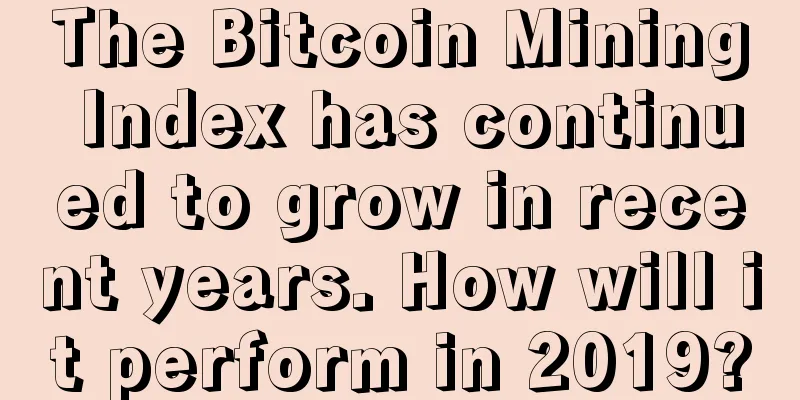 The Bitcoin Mining Index has continued to grow in recent years. How will it perform in 2019?