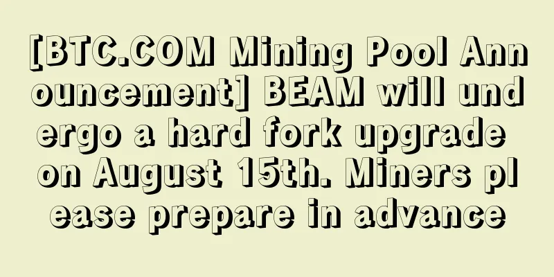 [BTC.COM Mining Pool Announcement] BEAM will undergo a hard fork upgrade on August 15th. Miners please prepare in advance