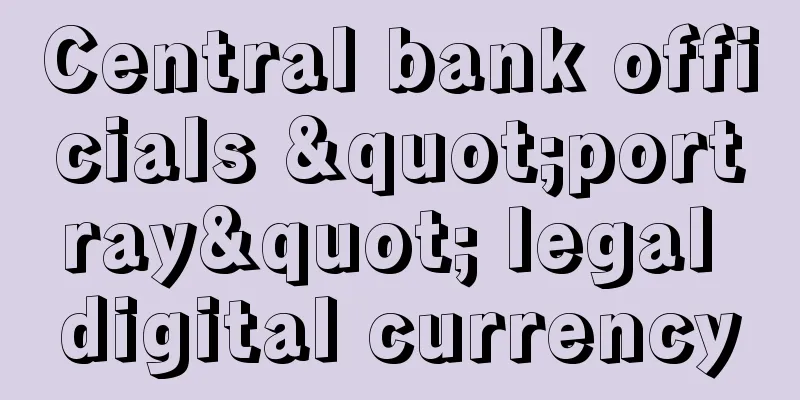 Central bank officials "portray" legal digital currency