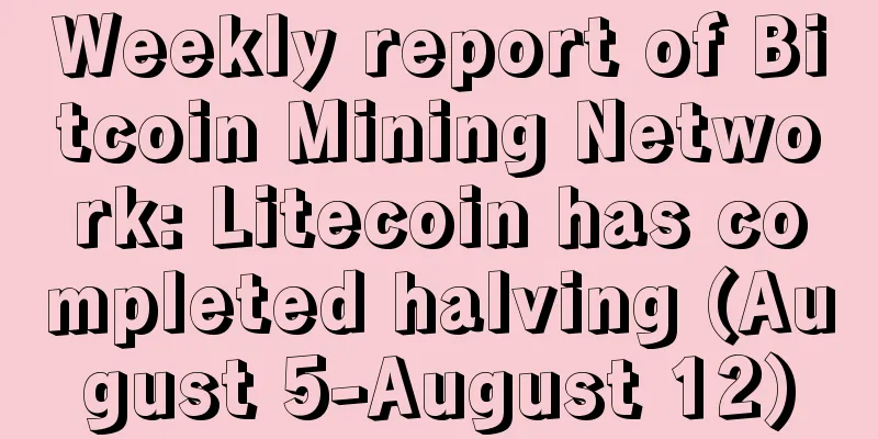Weekly report of Bitcoin Mining Network: Litecoin has completed halving (August 5-August 12)