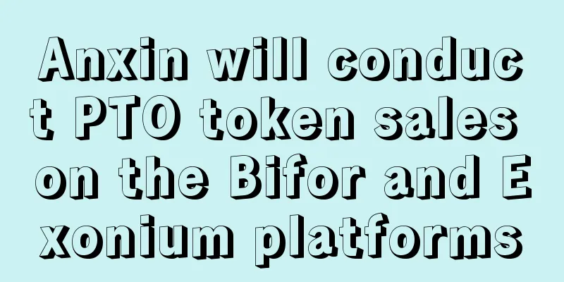 Anxin will conduct PTO token sales on the Bifor and Exonium platforms