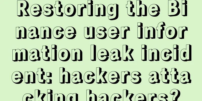Restoring the Binance user information leak incident: hackers attacking hackers?